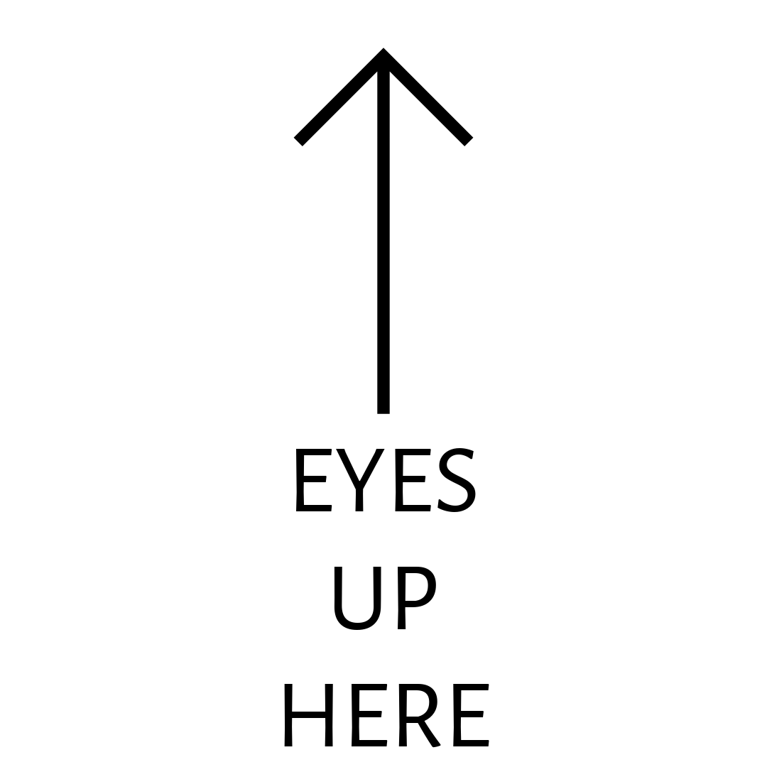 EYES UP HERE